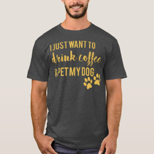 Ich Wollte nur, Kaffee zu trinken und meinen Hund T-Shirt
