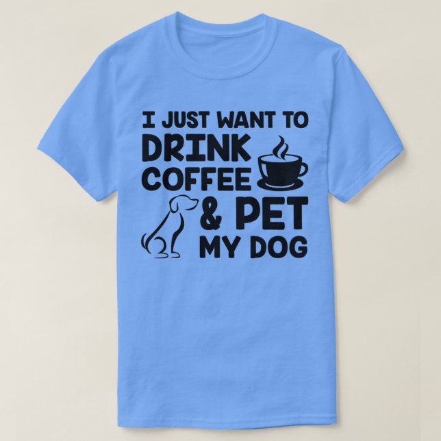 Ich Wollte nur, Kaffee zu trinken und meinen Hund  T-Shirt (Design vorne)