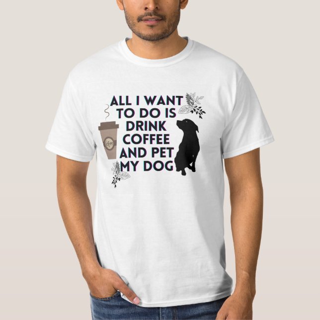 Ich wollte nur Kaffee zu trinken und meinen Hund z T-Shirt (Vorderseite)
