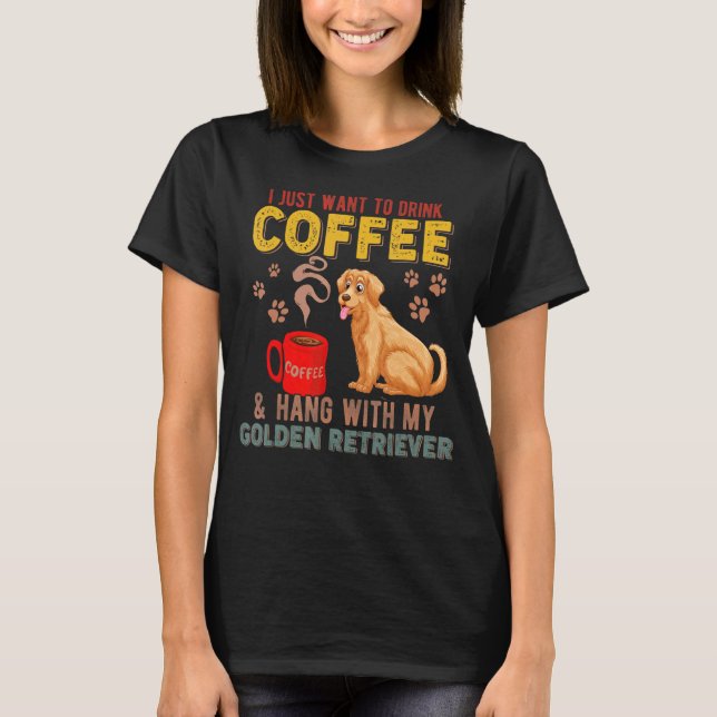 Ich Wollte nur, mit meiner Goldenen Rück Kaffee zu T-Shirt (Vorderseite)