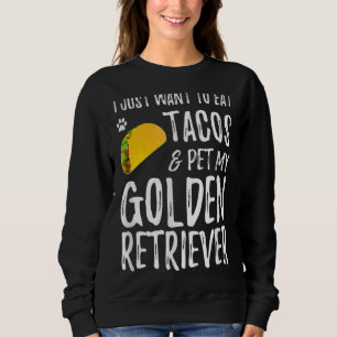 Ich Wollte nur, Tacos zu essen und meinen Golden R Sweatshirt