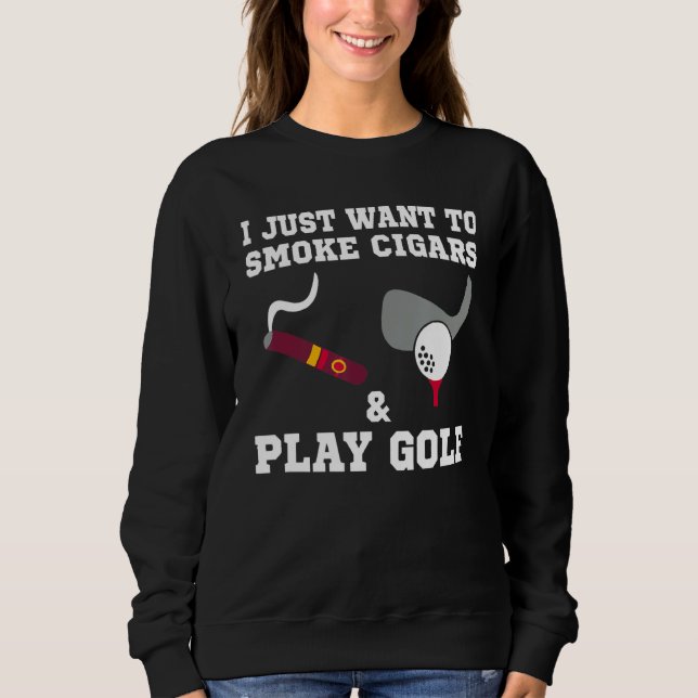 Ich Wollte nur, um Zigarren zu rauchen und Golf zu Sweatshirt (Vorderseite)