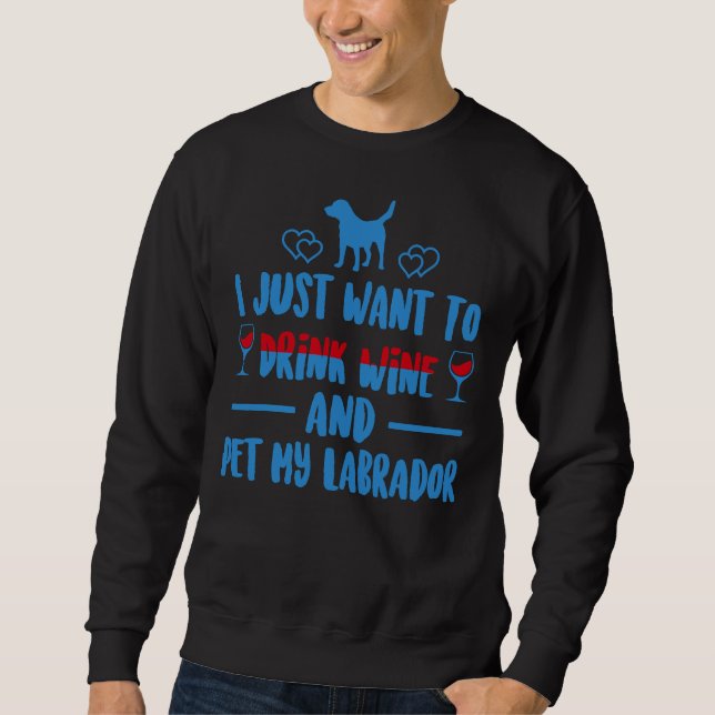 Ich Wollte nur, Wein zu trinken und mein Labrador  Sweatshirt (Vorderseite)