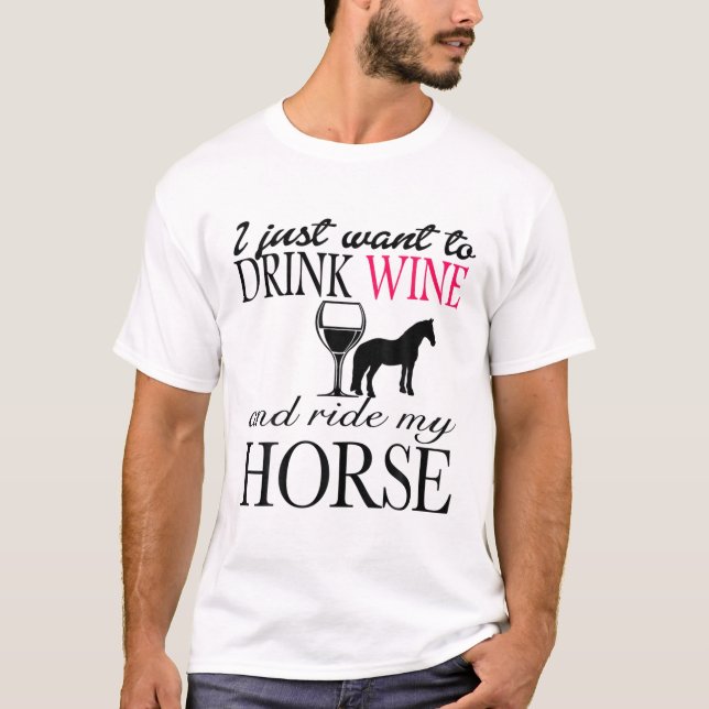 Ich Wollte nur, Wein zu trinken und mein Pferd zu  T-Shirt (Vorderseite)
