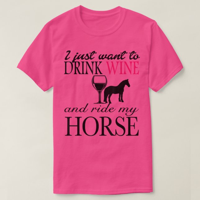 Ich Wollte nur, Wein zu trinken und mein Pferd zu  T-Shirt (Design vorne)