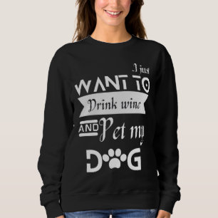 Ich Wollte nur, Wein zu trinken und meinen Hund zu Sweatshirt