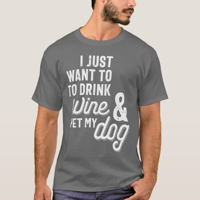 Ich Wollte nur, Wein zu trinken und meinen Hund zu T-Shirt (Vorderseite)