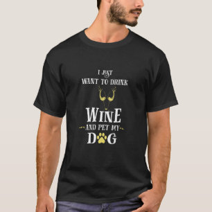 Ich Wollte nur, Wein zu trinken und meinen Hund zu T-Shirt