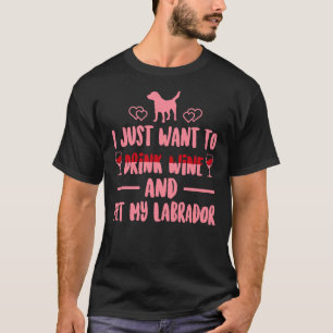 Ich Wollte nur, Wein zu trinken und meinen Labrado T-Shirt