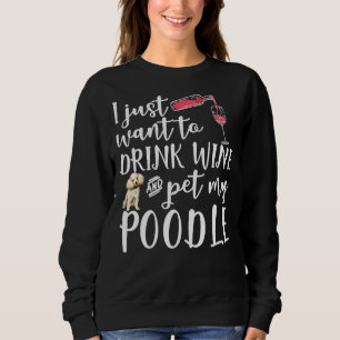 Ich Wollte nur, Wein zu trinken und meinen Poodle  Sweatshirt