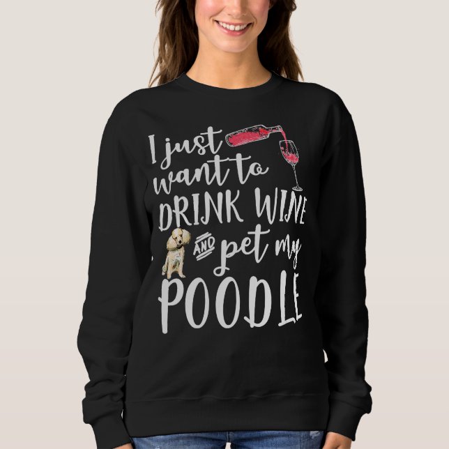 Ich Wollte nur, Wein zu trinken und meinen Poodle  Sweatshirt (Vorderseite)