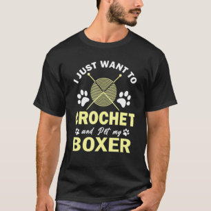 Ich Wollte nur zu Crochet und meinem Boxer-Hund-Cr T-Shirt