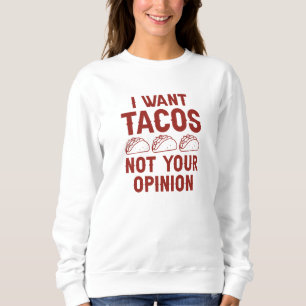 Ich Wollte Tacos nicht Ihre Meinung Sweatshirt