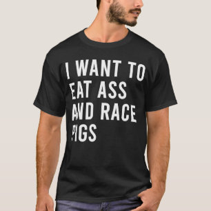 Ich Wollte zu essen und Rasse Schweine Funny Hinte T-Shirt