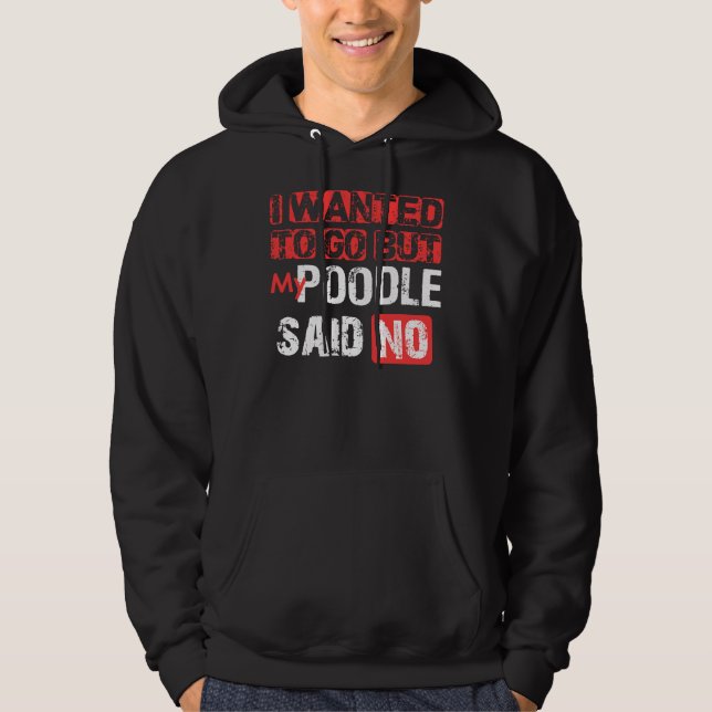 Ich Wollte zu gehen, aber mein Poodle sagte: Nein Hoodie (Vorderseite)