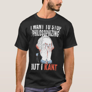 Ich Wollte zu stoppen Philosophieren, aber ich Kan T-Shirt