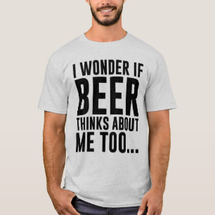 ICH WUNDERE MICH, WENN BIER AN MICH AUCH… DENKT T-Shirt