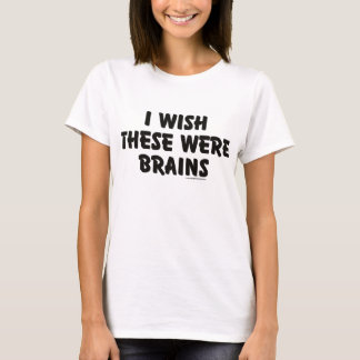 Ich wünsche, dass diese Gehirne waren T-Shirt
