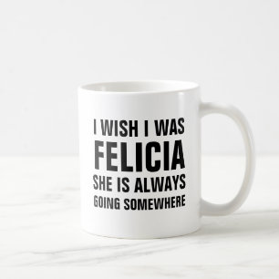 Ich wünsche, dass ich Felicia war, den sie immer Tasse