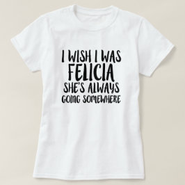 Ich wünsche, dass ich Felicialustiges abgelegenes T-Shirt