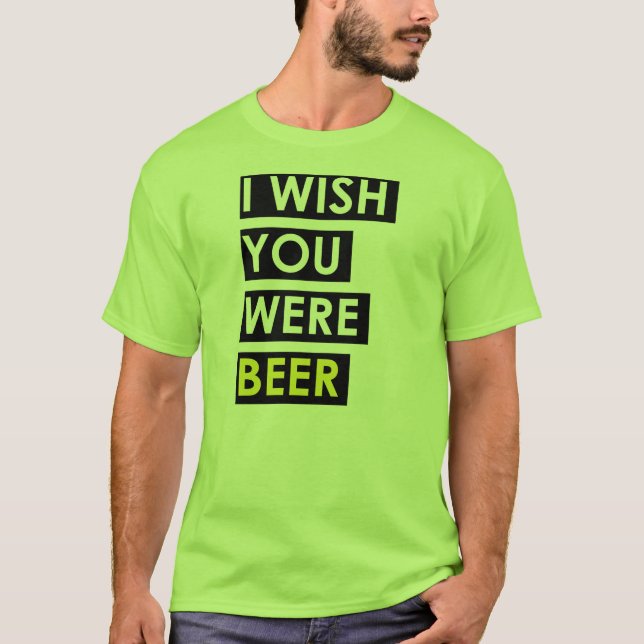 Ich wünsche, dass Sie Bier waren T-Shirt (Vorderseite)