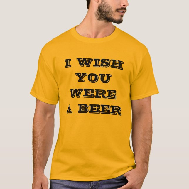 ICH WÜNSCHE, DASS SIE EIN BIER WAREN T-Shirt (Vorderseite)