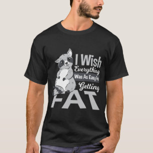 Ich wünschte, alles wäre so einfach wie Fett-Tabak T-Shirt