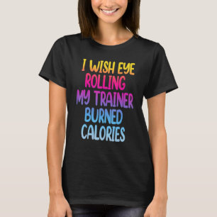 Ich wünschte, Augenrollen bei meinem Trainer verbr T-Shirt