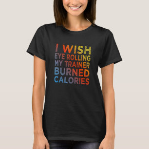 Ich wünschte, Augenrollen bei meinem Trainer würde T-Shirt