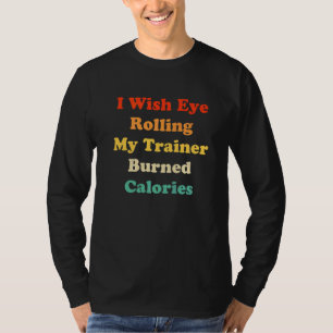 Ich wünschte, Augenrollen bei meinem Trainer würde T-Shirt