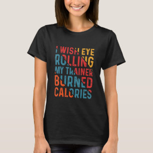 Ich wünschte, Augenrollen bei meinem Trainer würde T-Shirt