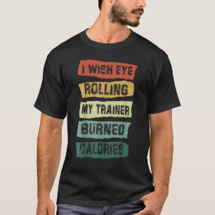 Ich wünschte, die Augen rollen meine Trainer brenn T-Shirt
