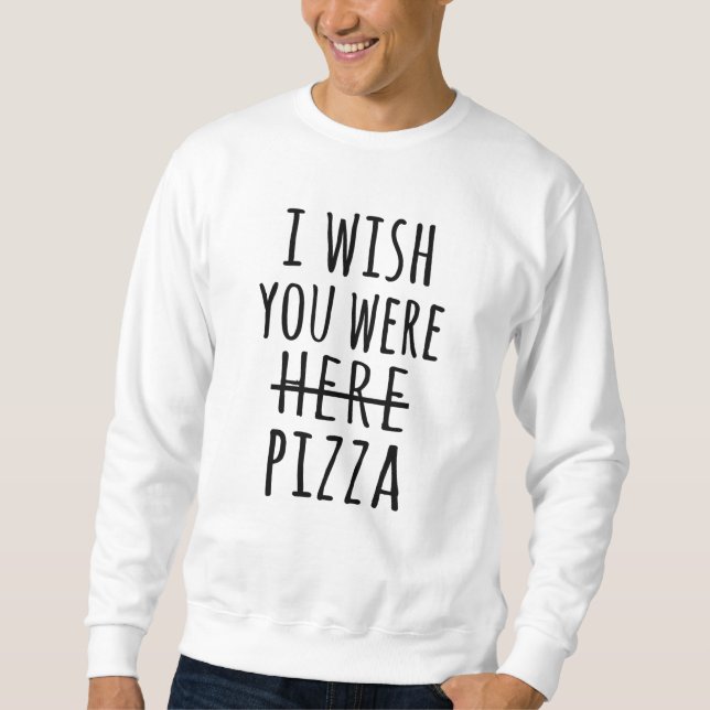 Ich wünschte, du wärest hier Pizza Sweatshirt (Vorderseite)