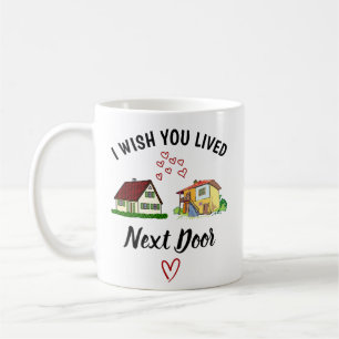 Ich wünschte, du würdest nebenan wohnen, beste Fre Kaffeetasse