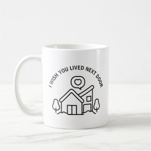 Ich wünschte, du würdest nebenan wohnen  kaffeetasse