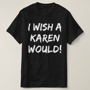 ICH WÜNSCHTE, EIN KAREN WÜRDE T-Shirt