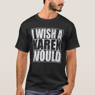 Ich wünschte, ein Karen würde T-Shirt