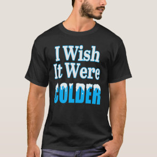 Ich wünschte, es wäre ein kälteres T-Shirt, ich wü T-Shirt