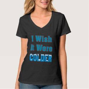 Ich wünschte, es wäre kälter Ich wünschte, es wäre T-Shirt
