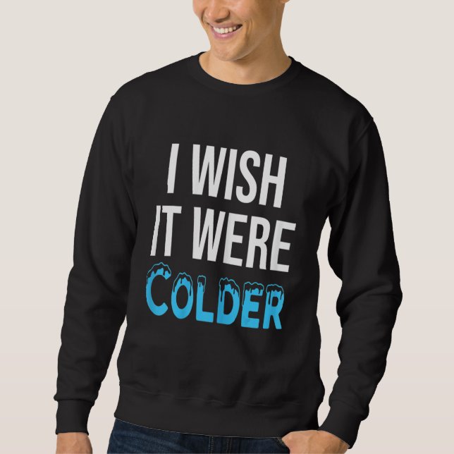 Ich wünschte, es wäre kälter sweatshirt (Vorderseite)