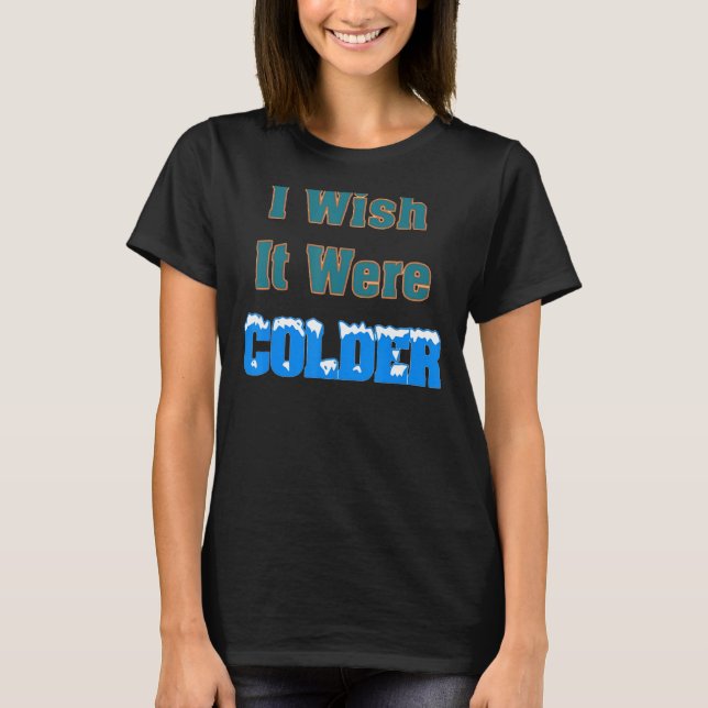 Ich wünschte, es wäre kälter T-Shirt (Vorderseite)