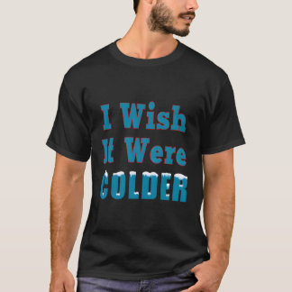 Ich wünschte, es wären kältere Schneeflocken Winte T-Shirt