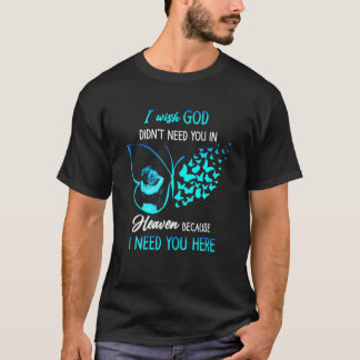 Ich wünschte, Gott brauchte dich nicht in den Himm T-Shirt