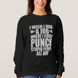 Ich Wünschte, Ich Hätte Einen Job, Bei Dem Ich Dum Sweatshirt