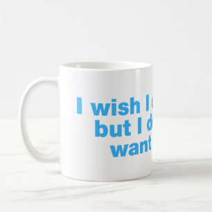Ich wünschte, ich könnte, aber ich will nicht kaffeetasse