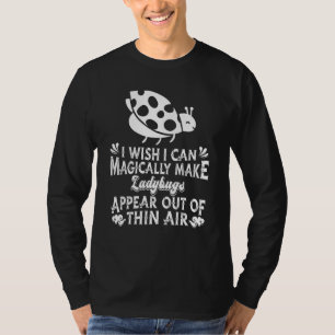 Ich wünschte, ich könnte Marienkäfer aus dem Nicht T-Shirt