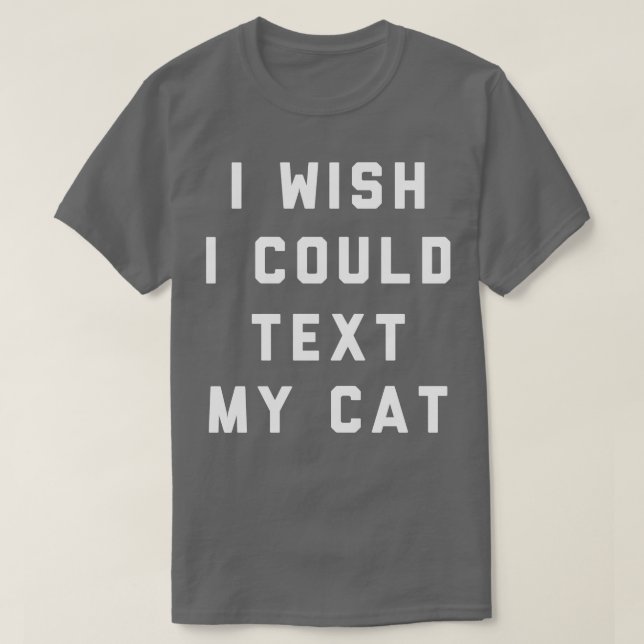 Ich wünschte, ich könnte meine Katze schreiben T-Shirt (Design vorne)