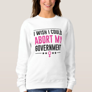 Ich wünschte, ich könnte meine Regierung abbrechen Sweatshirt
