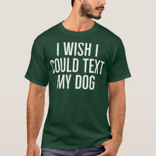 Ich wünschte, ich könnte meinen Hund lustige Hunde T-Shirt