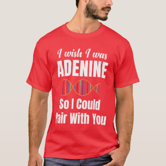 Ich wünschte, ich wäre Adenin, damit ich mich mit  T-Shirt